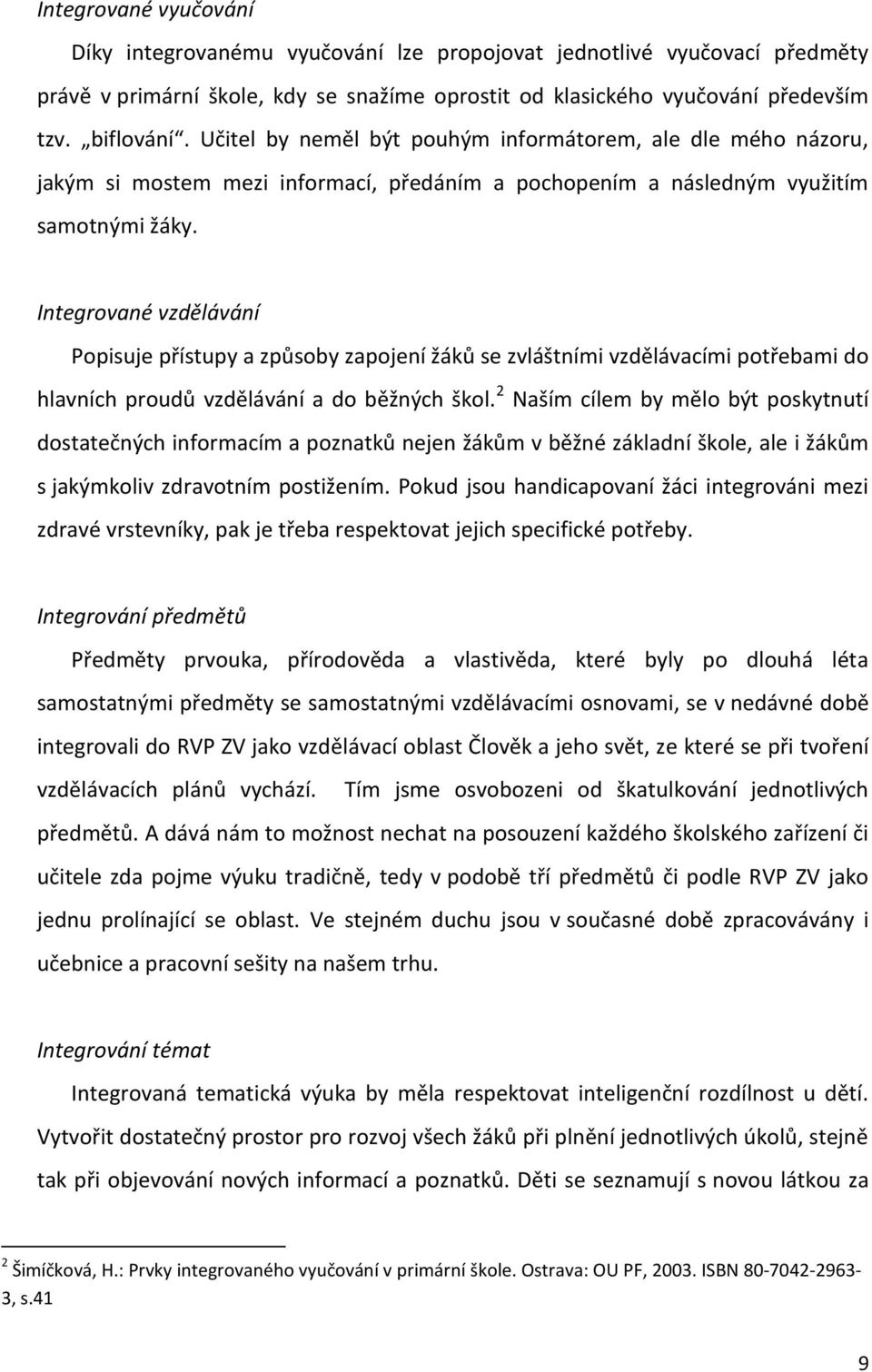 Integrované vzdělávání Popisuje přístupy a způsoby zapojení žáků se zvláštními vzdělávacími potřebami do hlavních proudů vzdělávání a do běžných škol.