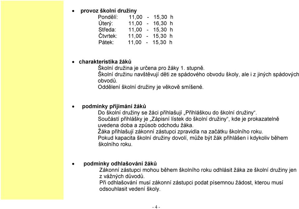 podmínky přijímání žáků Do školní družiny se žáci přihlašují Přihláškou do školní družiny.