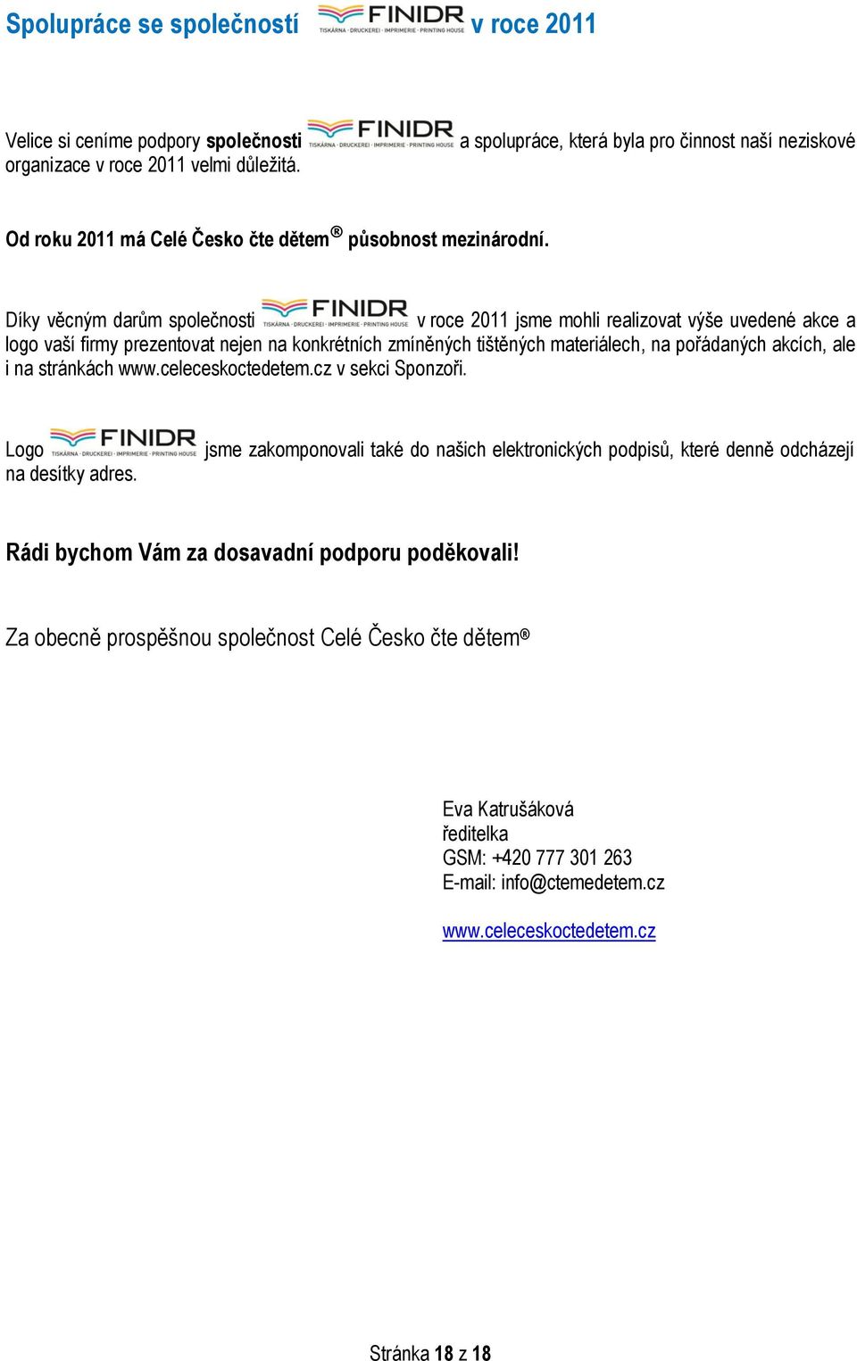 Díky věcným darům společnosti v roce 2011 jsme mohli realizovat výše uvedené akce a logo vaší firmy prezentovat nejen na konkrétních zmíněných tištěných materiálech, na pořádaných akcích, ale i na