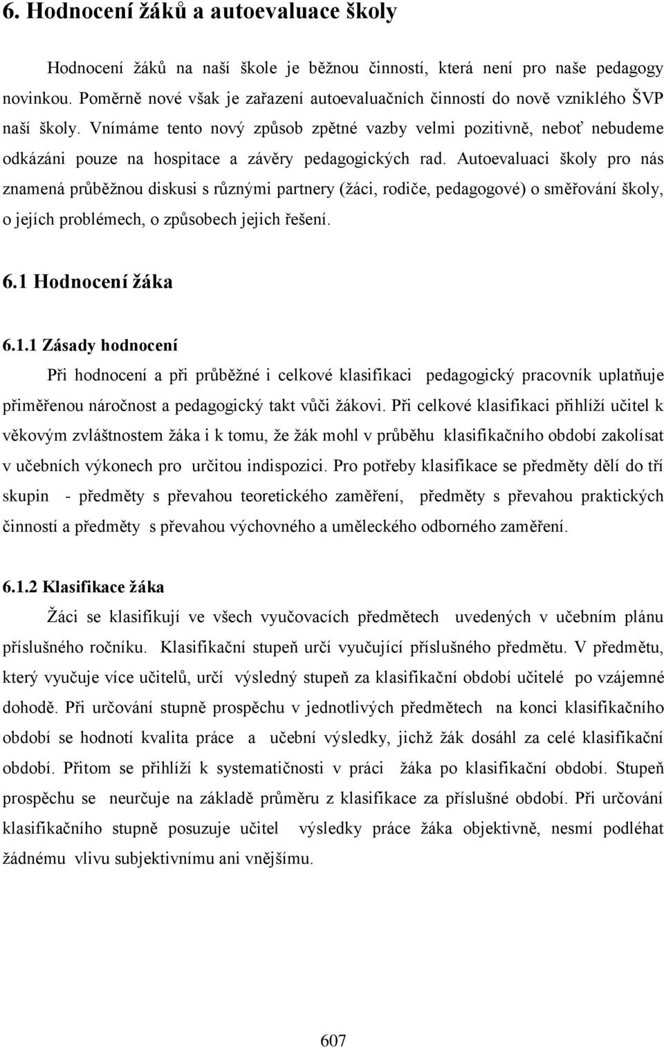 Vnímáme tento nový způsob zpětné vazby velmi pozitivně, neboť nebudeme odkázáni pouze na hospitace a závěry pedagogických rad.