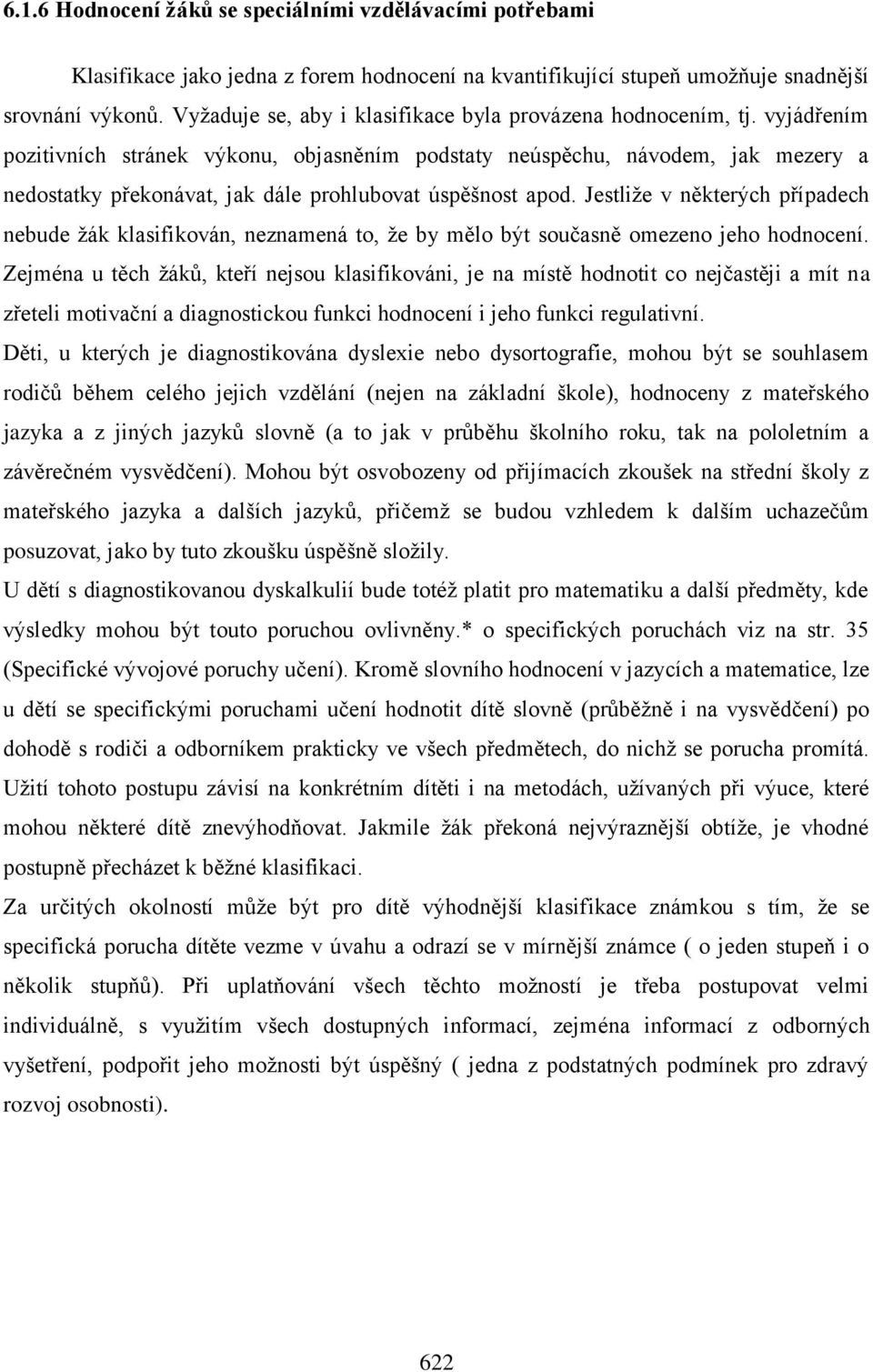 vyjádřením pozitivních stránek výkonu, objasněním podstaty neúspěchu, návodem, jak mezery a nedostatky překonávat, jak dále prohlubovat úspěšnost apod.