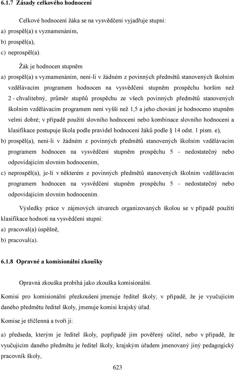 chvalitebný, průměr stupňů prospěchu ze všech povinných předmětů stanovených školním vzdělávacím programem není vyšší než 1,5 a jeho chování je hodnoceno stupněm velmi dobré; v případě použití