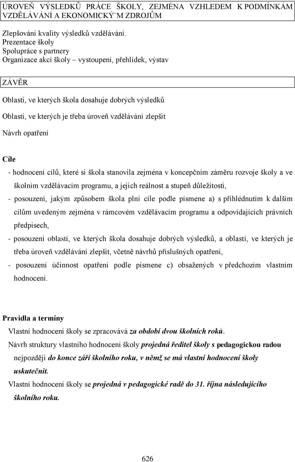 zlepšit Návrh opatření Cíle - hodnocení cílů, které si škola stanovila zejména v koncepčním záměru rozvoje školy a ve školním vzdělávacím programu, a jejich reálnost a stupeň důležitosti, -