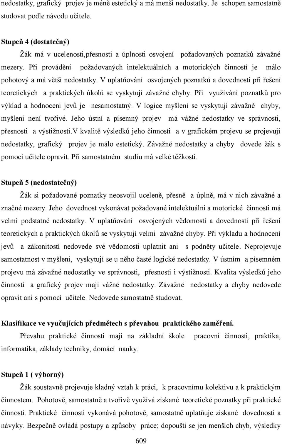 Při provádění požadovaných intelektuálních a motorických činností je málo pohotový a má větší nedostatky.