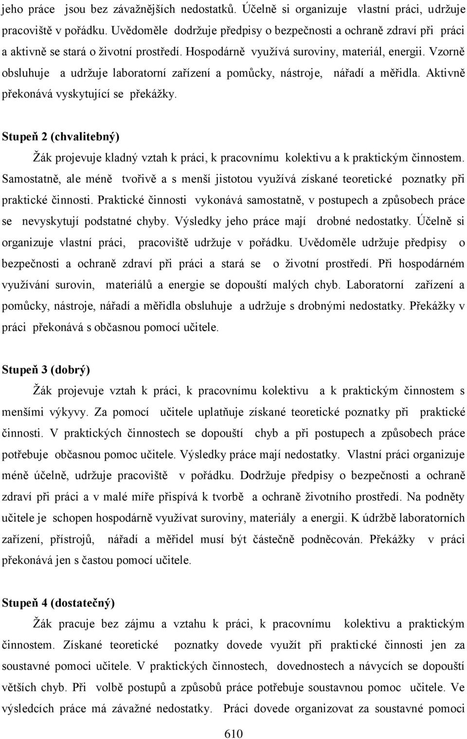 Vzorně obsluhuje a udržuje laboratorní zařízení a pomůcky, nástroje, nářadí a měřidla. Aktivně překonává vyskytující se překážky.