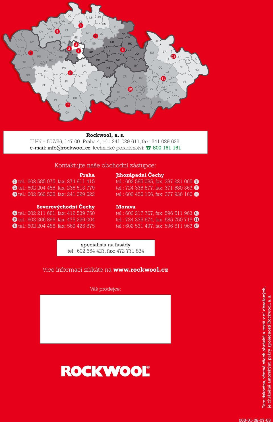 : 602 562 508, fax: 241 029 622 Jihozápadní Čechy tel.: 602 585 085, fax: 387 221 065 tel.: 724 335 677, fax: 371 580 363 tel.: 602 456 156, fax: 377 936 166 7 8 9 4 5 6 Severovýchodní Čechy tel.