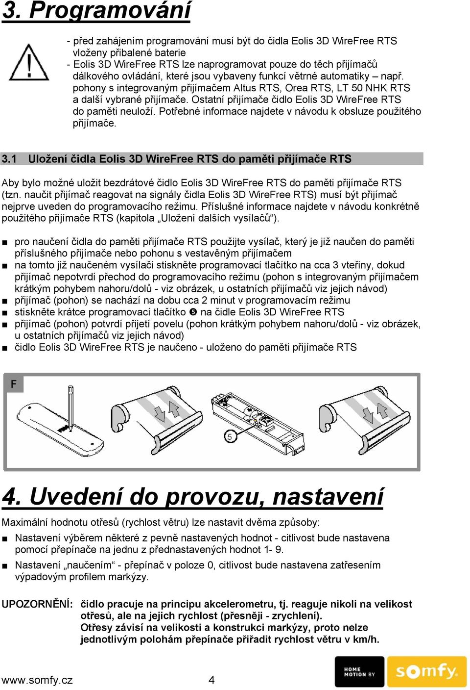 Ostatní přijímače čidlo Eolis 3D WireFree RTS do paměti neuloží. Potřebné informace najdete v návodu k obsluze použitého přijímače. 3.1 Uložení čidla Eolis 3D WireFree RTS do paměti přijímače RTS Aby bylo možné uložit bezdrátové čidlo Eolis 3D WireFree RTS do paměti přijímače RTS (tzn.