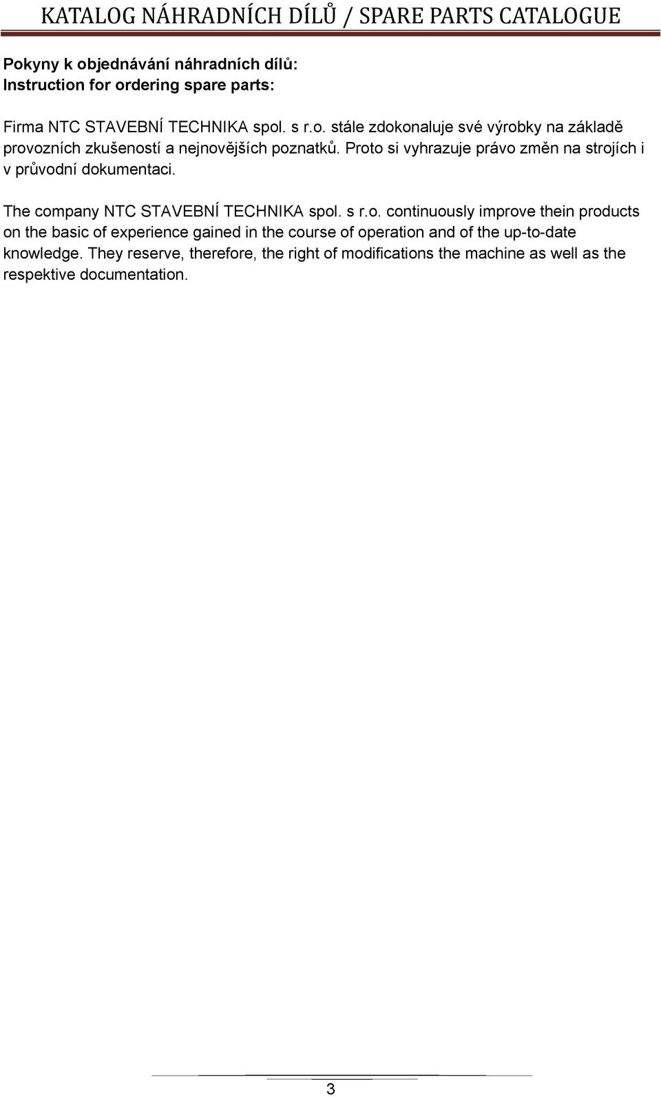 Proto si vyhrazuje právo změn na strojích i v průvodní dokumentaci. The company NTC STAVEBNÍ TECHNIKA spol. s r.o. continuously improve thein products on the basic of experience gained in the course of operation and of the up-to-date knowledge.