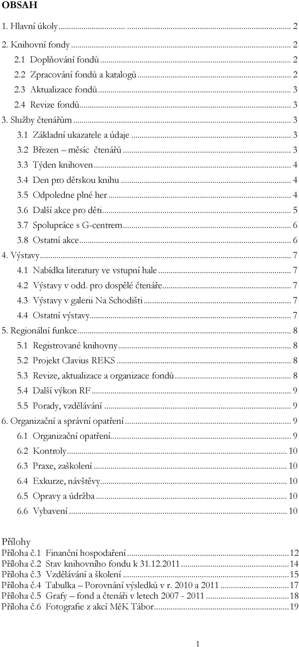 .. 6 4. Výstavy... 7 4.1 Nabídka literatury ve vstupní hale... 7 4.2 Výstavy v odd. pro dospělé čtenáře... 7 4.3 Výstavy v galerii Na Schodišti... 7 4.4 Ostatní výstavy... 7 5. Regionální funkce... 8 5.