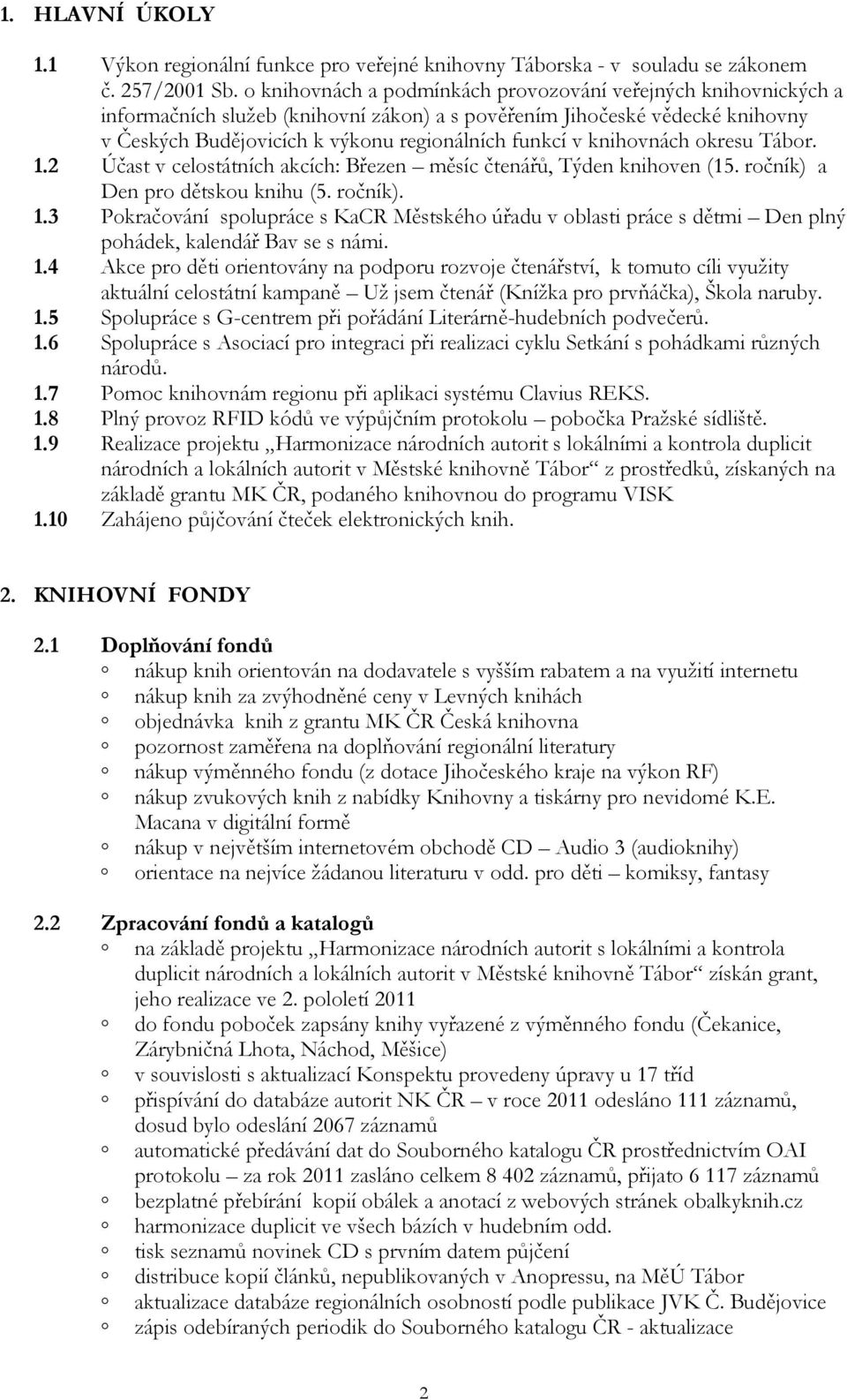 knihovnách okresu Tábor. 1.2 Účast v celostátních akcích: Březen měsíc čtenářů, Týden knihoven (15. ročník) a Den pro dětskou knihu (5. ročník). 1.3 Pokračování spolupráce s KaCR Městského úřadu v oblasti práce s dětmi Den plný pohádek, kalendář Bav se s námi.