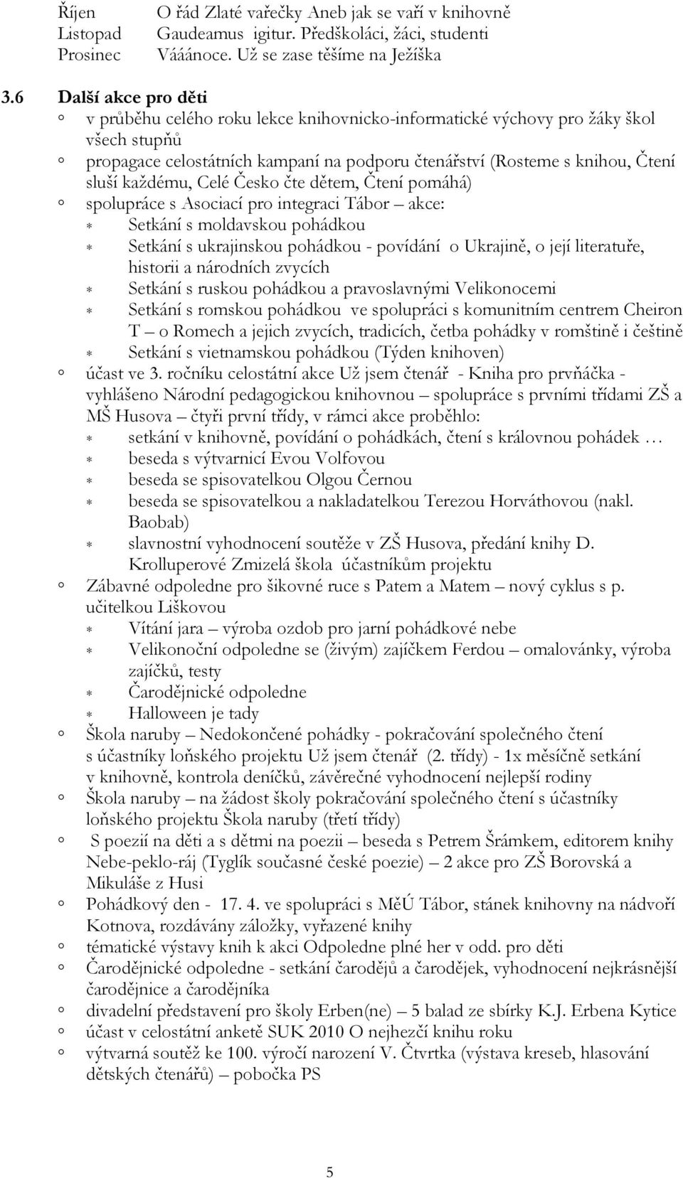 každému, Celé Česko čte dětem, Čtení pomáhá) spolupráce s Asociací pro integraci Tábor akce: Setkání s moldavskou pohádkou Setkání s ukrajinskou pohádkou - povídání o Ukrajině, o její literatuře,