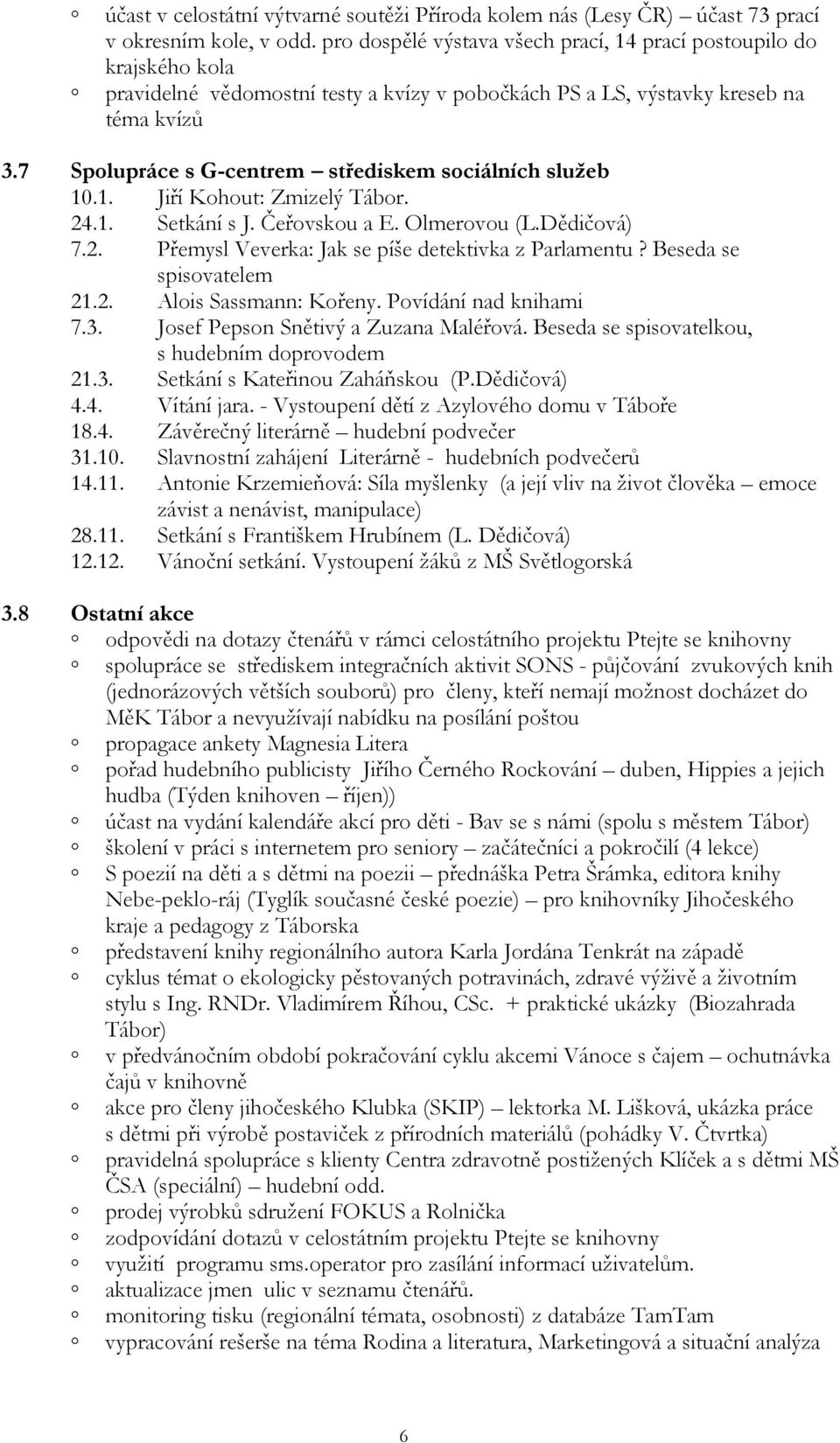 7 Spolupráce s G-centrem střediskem sociálních služeb 10.1. Jiří Kohout: Zmizelý Tábor. 24.1. Setkání s J. Čeřovskou a E. Olmerovou (L.Dědičová) 7.2. Přemysl Veverka: Jak se píše detektivka z Parlamentu?