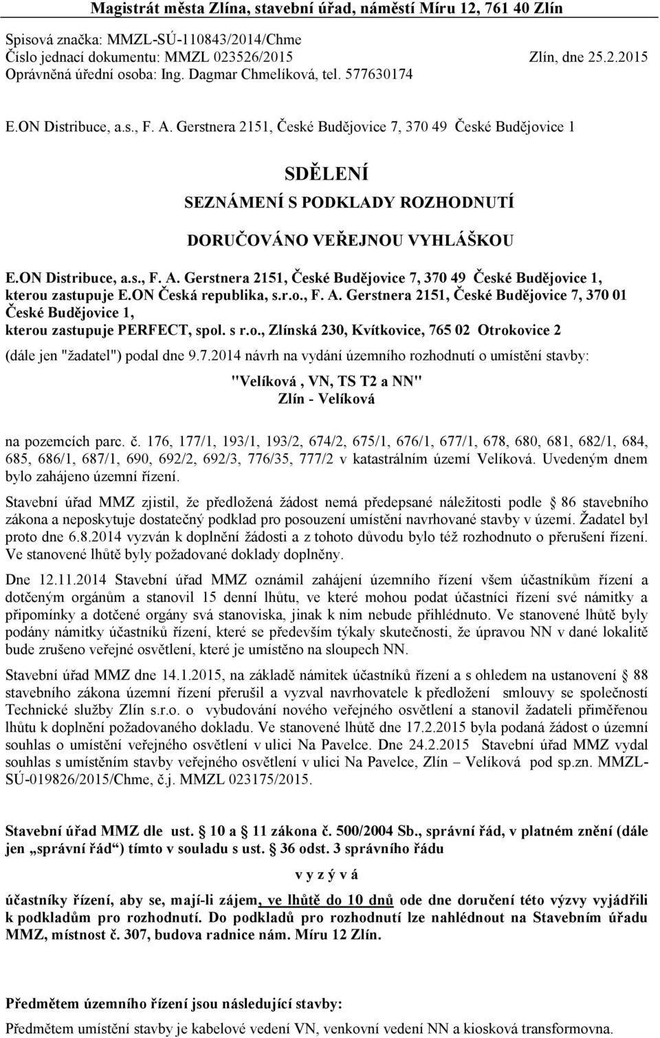 ON Distribuce, a.s., F. A. Gerstnera 2151, České Budějovice 7, 370 49 České Budějovice 1, kterou zastupuje E.ON Česká republika, s.r.o., F. A. Gerstnera 2151, České Budějovice 7, 370 01 České Budějovice 1, kterou zastupuje PERFECT, spol.