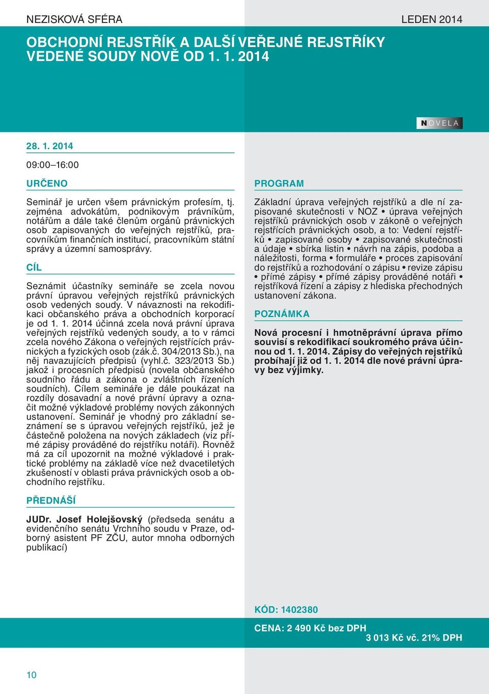 samosprávy. Seznámit účastníky semináře se zcela novou právní úpravou veřejných rejstříků právnických osob vedených soudy.