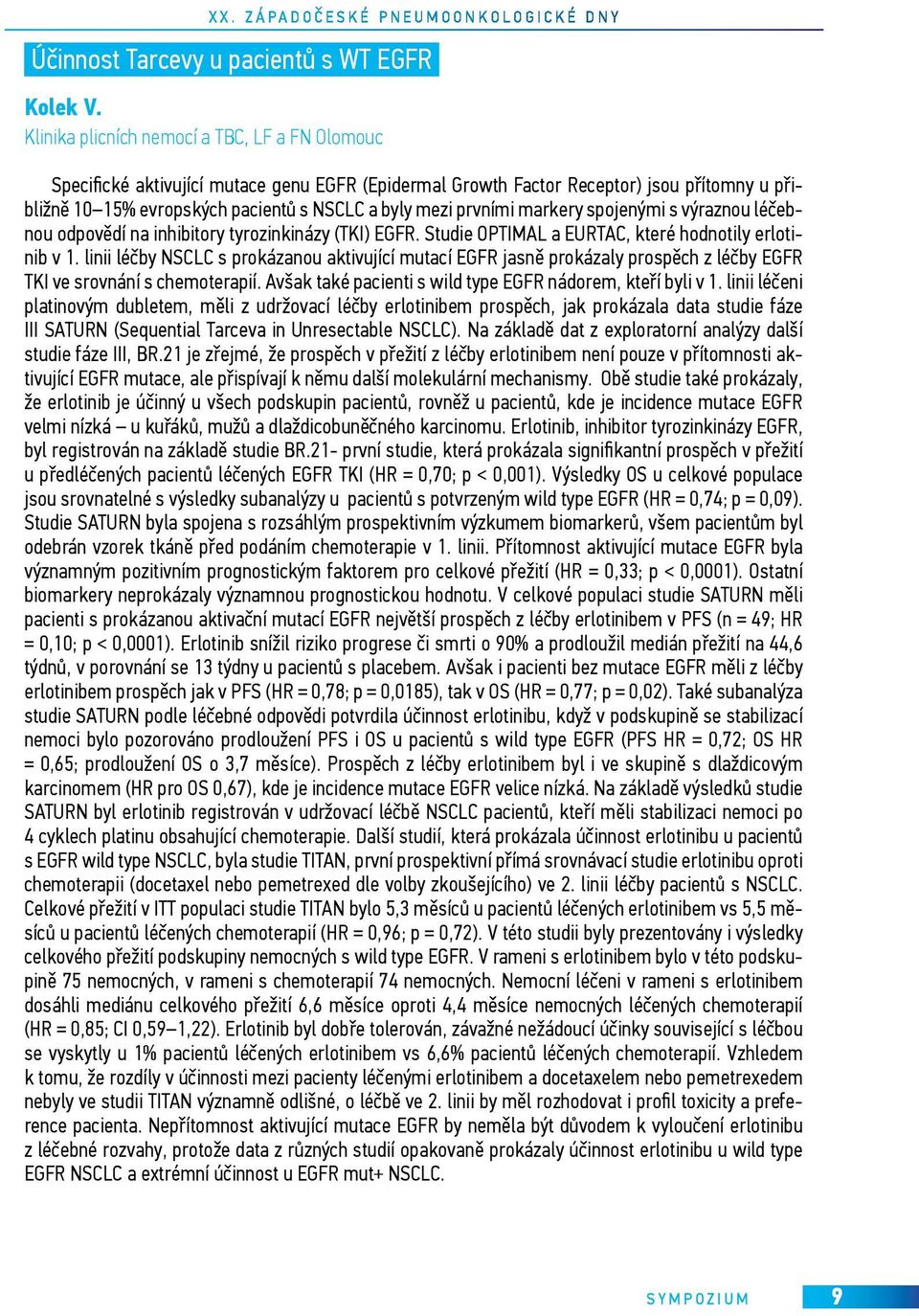 prvními markery spojenými s výraznou léčebnou odpovědí na inhibitory tyrozinkinázy (TKI) EGFR. Studie OPTIMAL a EURTAC, které hodnotily erlotinib v 1.