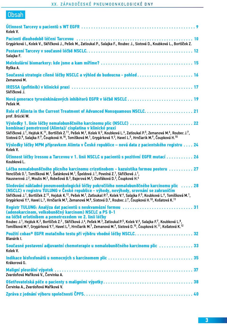 Molekulární biomarkery: kde jsme a kam míříme?...................................... 15 Ryška A. Současná strategie cílené léčby NSCLC a výhled do budoucna - pohled...16 Zemanová M.