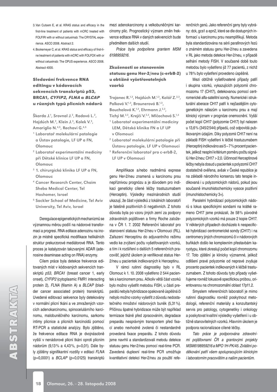 Sledování frekvence RNA editingu v kódovacích sekvencích transkriptů p53, BRCA, CYFIP, FLNA a BLCAP u různých typů plicních nádorů Škarda J., Srovnal J., Radová L., Hajdúch M., Klein J. 3, Kolek V.