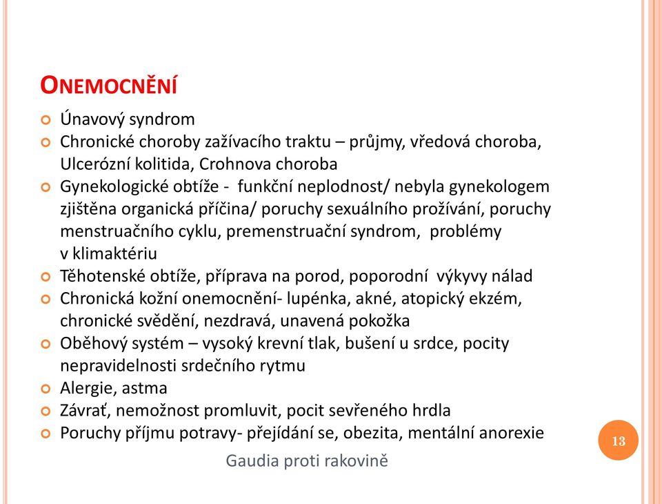 porod, poporodní výkyvy nálad Chronická kožní onemocnění- lupénka, akné, atopický ekzém, chronické svědění, nezdravá, unavená pokožka Oběhový systém vysoký krevní tlak, bušení u