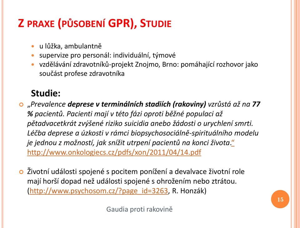 Pacienti mají v této fázi oproti běžné populaci až pětadvacetkrát zvýšené riziko suicidia anebo žádosti o urychlení smrti.