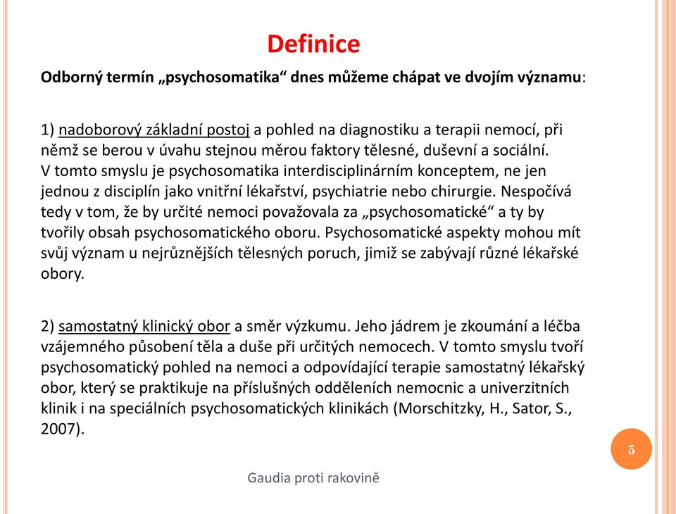 Nespočívá tedy v tom, že by určité nemoci považovala za psychosomatické a ty by tvořily obsah psychosomatického oboru.