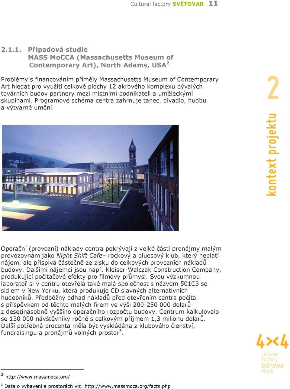 plochy 12 akrového komplexu bývalých továrních budov partnery mezi místními podnikateli a uměleckými skupinami. Programové schéma centra zahrnuje tanec, divadlo, hudbu a výtvarné umění.