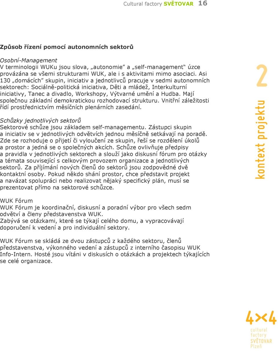 Asi 130 domácích skupin, iniciativ a jednotlivců pracuje v sedmi autonomních sektorech: Sociálně-politická iniciativa, Děti a mládež, Interkulturní iniciativy, Tanec a divadlo, Workshopy, Výtvarné