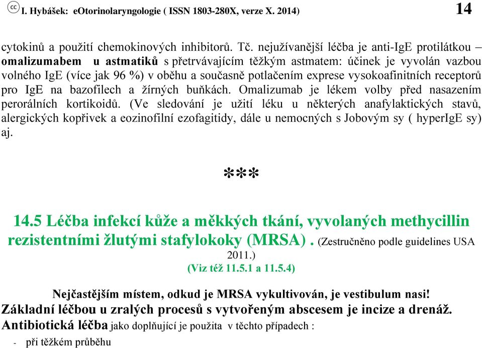 vysokoafinitních receptorů pro IgE na bazofilech a žírných buňkách. Omalizumab je lékem volby před nasazením perorálních kortikoidů.