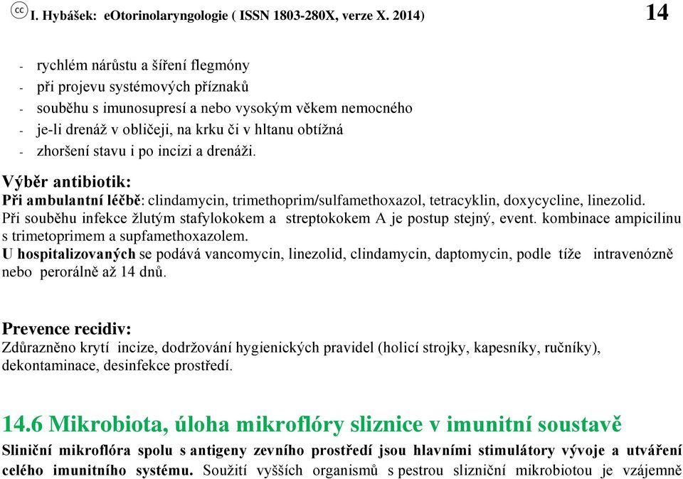 Při souběhu infekce žlutým stafylokokem a streptokokem A je postup stejný, event. kombinace ampicilinu s trimetoprimem a supfamethoxazolem.