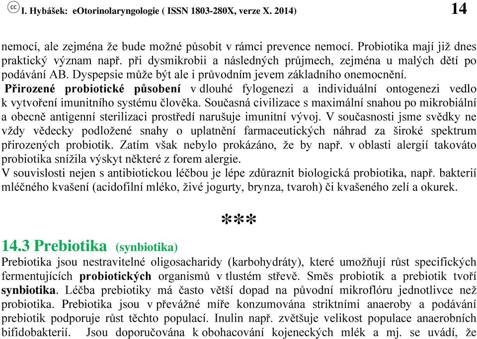 Současná civilizace s maximální snahou po mikrobiální a obecně antigenní sterilizaci prostředí narušuje imunitní vývoj.