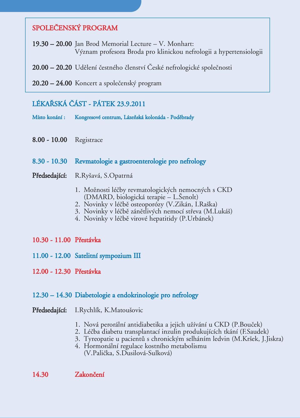 2011 Místo konání : Kongresové centrum, Lázeňská kolonáda - Poděbrady 8.00-10.00 Registrace 8.30-10.30 Revmatologie a gastroenterologie pro nefrology R.Ryšavá, S.Opatrná 1.