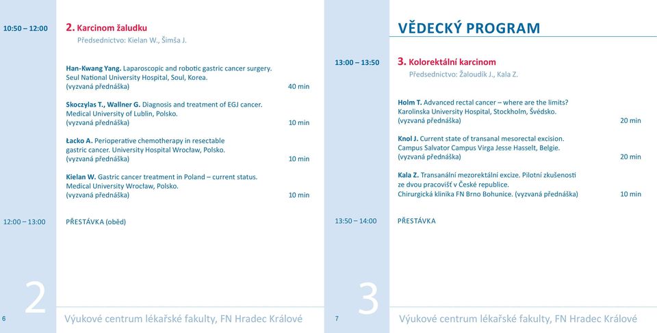 Advanced rectal cancer where are the limits? Karolinska University Hospital, Stockholm, Švédsko. 20 min Łacko A. Perioperative chemotherapy in resectable gastric cancer.