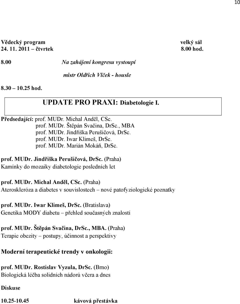 MUDr. Michal Anděl, CSc. (Praha) Ateroskleróza a diabetes v souvislostech nové patofyziologické poznatky prof. MUDr. Iwar Klimeš, DrSc.