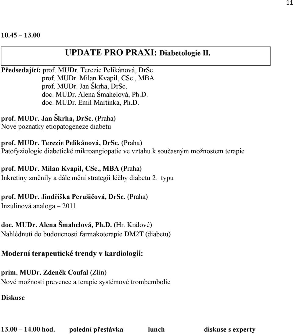 (Praha) Patofyziologie diabetické mikroangiopatie ve vztahu k současným možnostem terapie prof. MUDr. Milan Kvapil, CSc., MBA (Praha) Inkretiny změnily a dále mění strategii léčby diabetu 2.