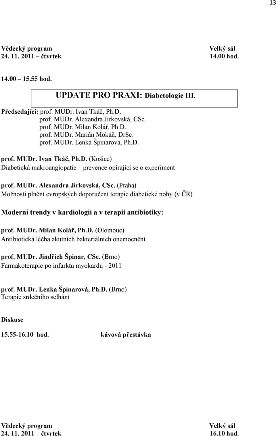 (Praha) Možnosti plnění evropských doporučení terapie diabetické nohy (v ČR) Moderní trendy v kardiologii a v terapii antibiotiky: prof. MUDr