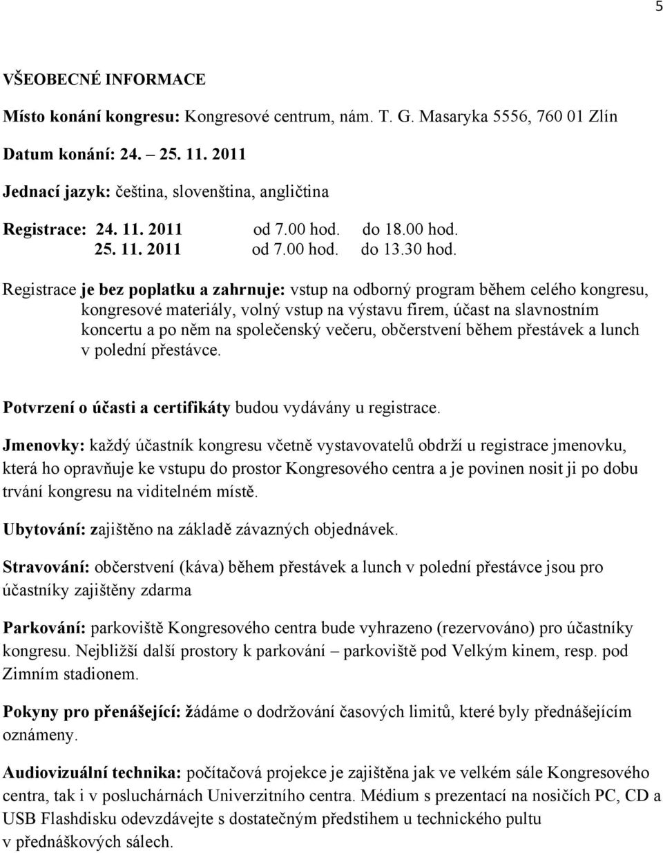 Registrace je bez poplatku a zahrnuje: vstup na odborný program během celého kongresu, kongresové materiály, volný vstup na výstavu firem, účast na slavnostním koncertu a po něm na společenský