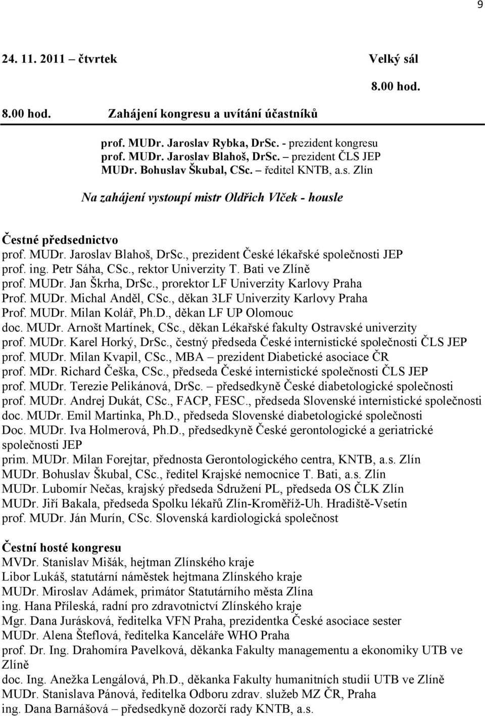 , prezident České lékařské společnosti JEP prof. ing. Petr Sáha, CSc., rektor Univerzity T. Bati ve Zlíně prof. MUDr. Jan Škrha, DrSc., prorektor LF Univerzity Karlovy Praha Prof. MUDr. Michal Anděl, CSc.