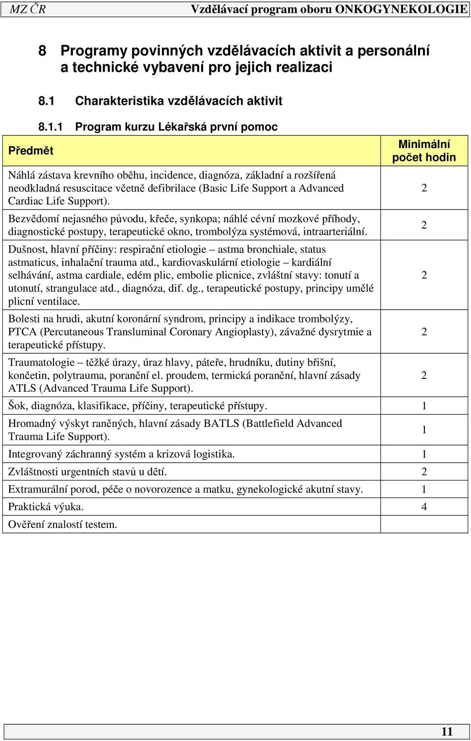 Support). Bezvědomí nejasného původu, křeče, synkopa; náhlé cévní mozkové příhody, diagnostické postupy, terapeutické okno, trombolýza systémová, intraarteriální.