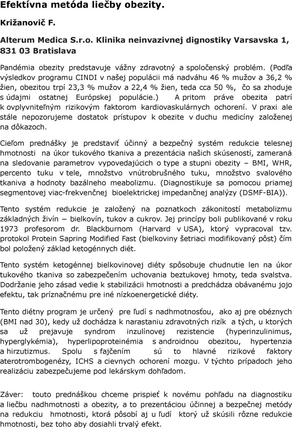 ) A pritom práve obezita patrí k ovplyvniteľným rizikovým faktorom kardiovaskulárnych ochorení. V praxi ale stále nepozorujeme dostatok prístupov k obezite v duchu medicíny založenej na dôkazoch.