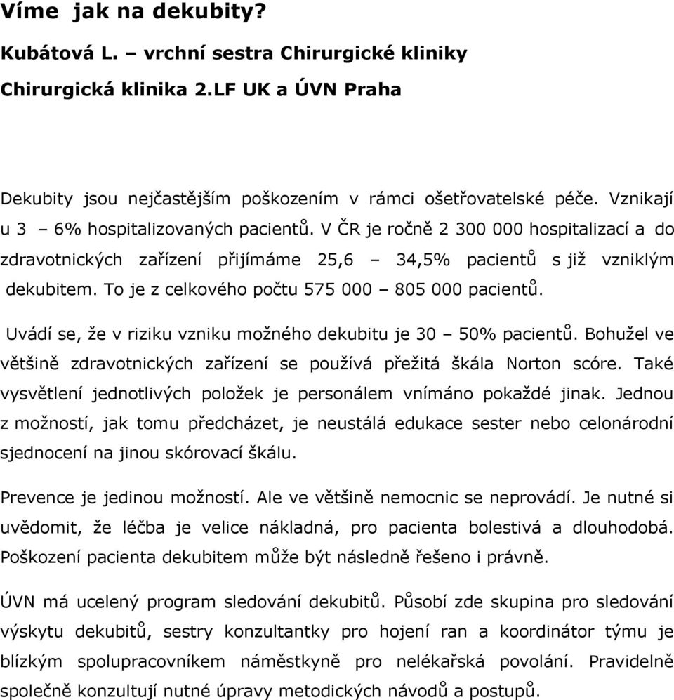 To je z celkového počtu 575 000 805 000 pacientů. Uvádí se, že v riziku vzniku možného dekubitu je 30 50% pacientů. Bohužel ve většině zdravotnických zařízení se používá přežitá škála Norton scóre.