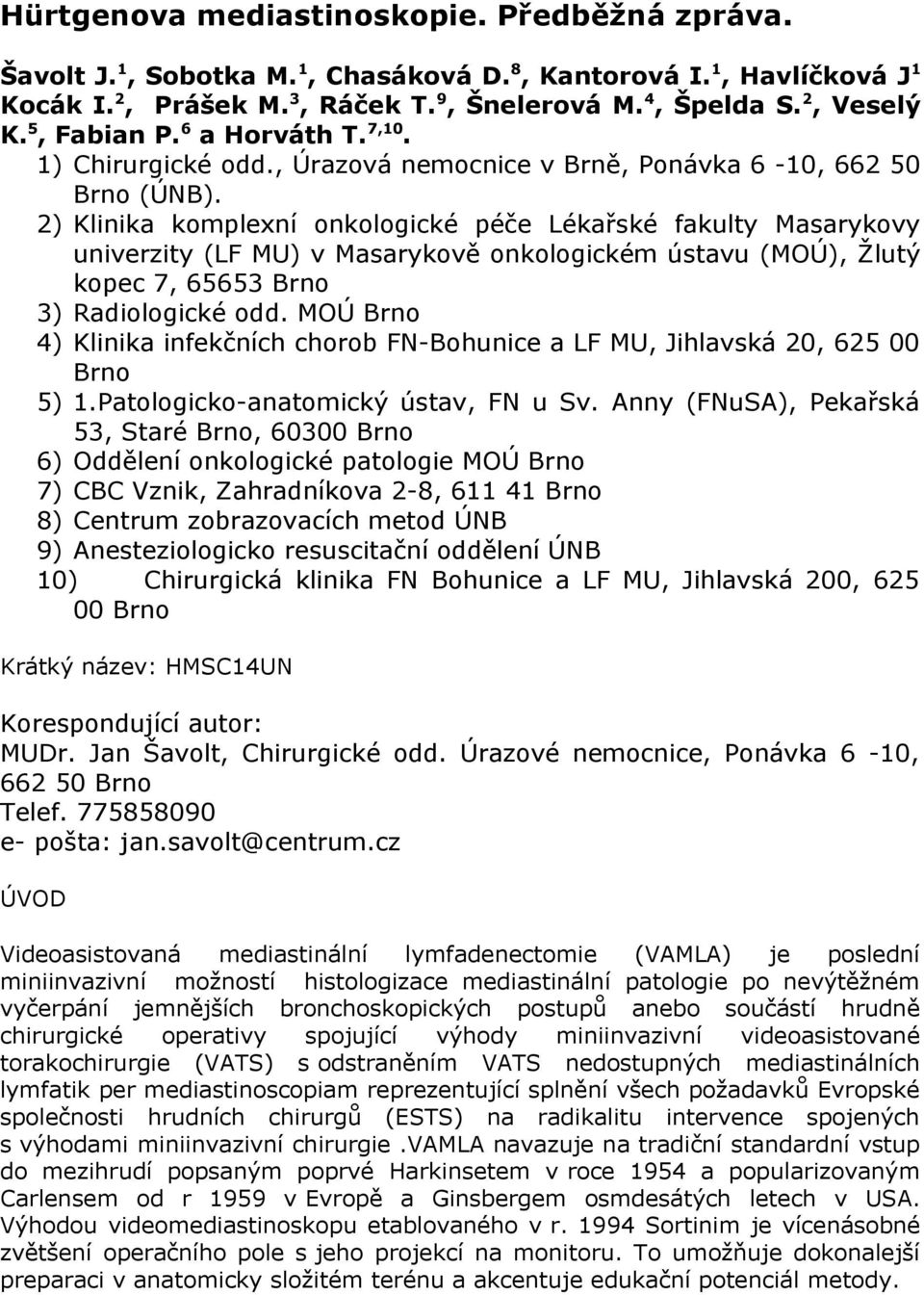 2) Klinika komplexní onkologické péče Lékařské fakulty Masarykovy univerzity (LF MU) v Masarykově onkologickém ústavu (MOÚ), Žlutý kopec 7, 65653 Brno 3) Radiologické odd.