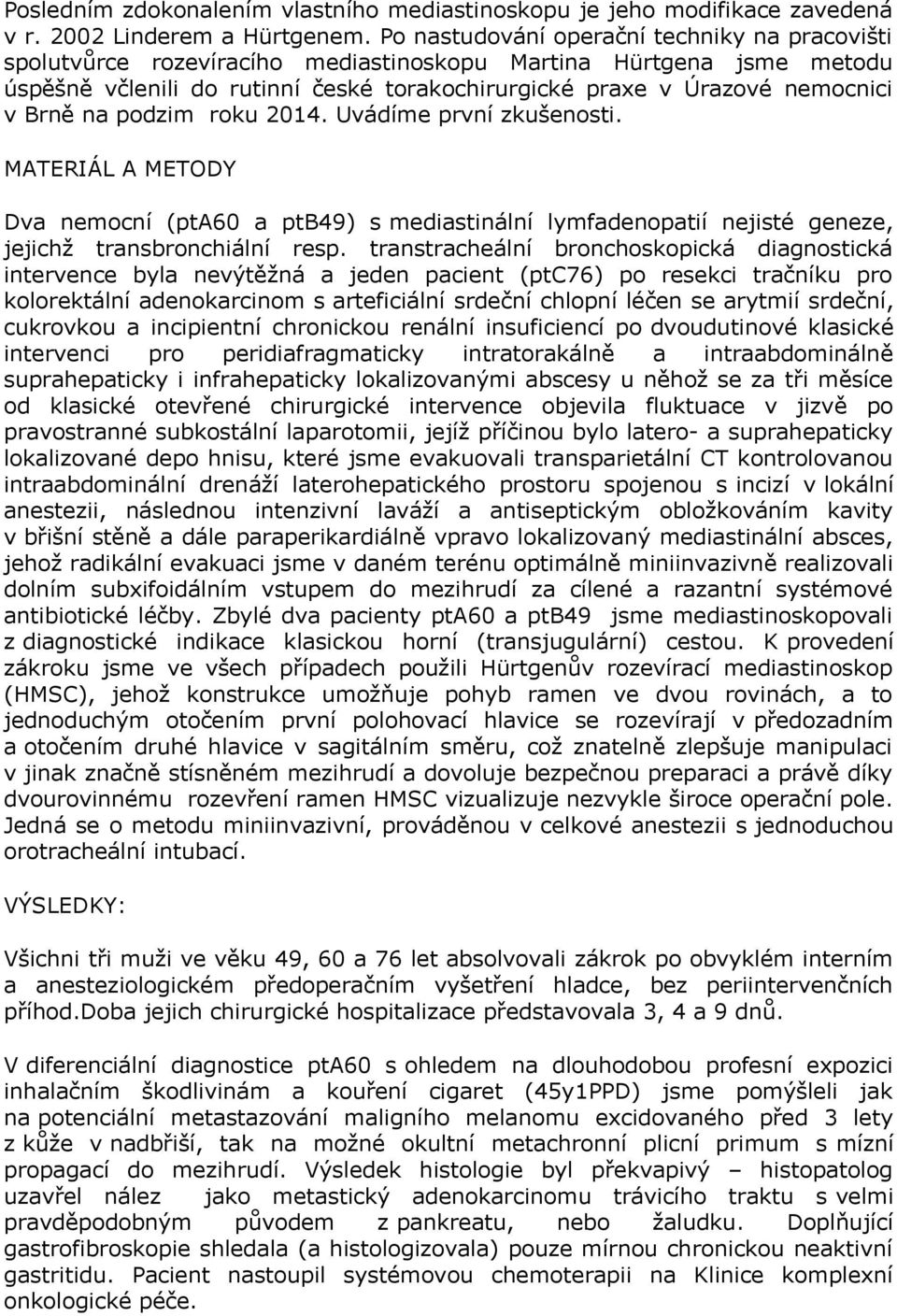 Brně na podzim roku 2014. Uvádíme první zkušenosti. MATERIÁL A METODY Dva nemocní (pta60 a ptb49) s mediastinální lymfadenopatií nejisté geneze, jejichž transbronchiální resp.