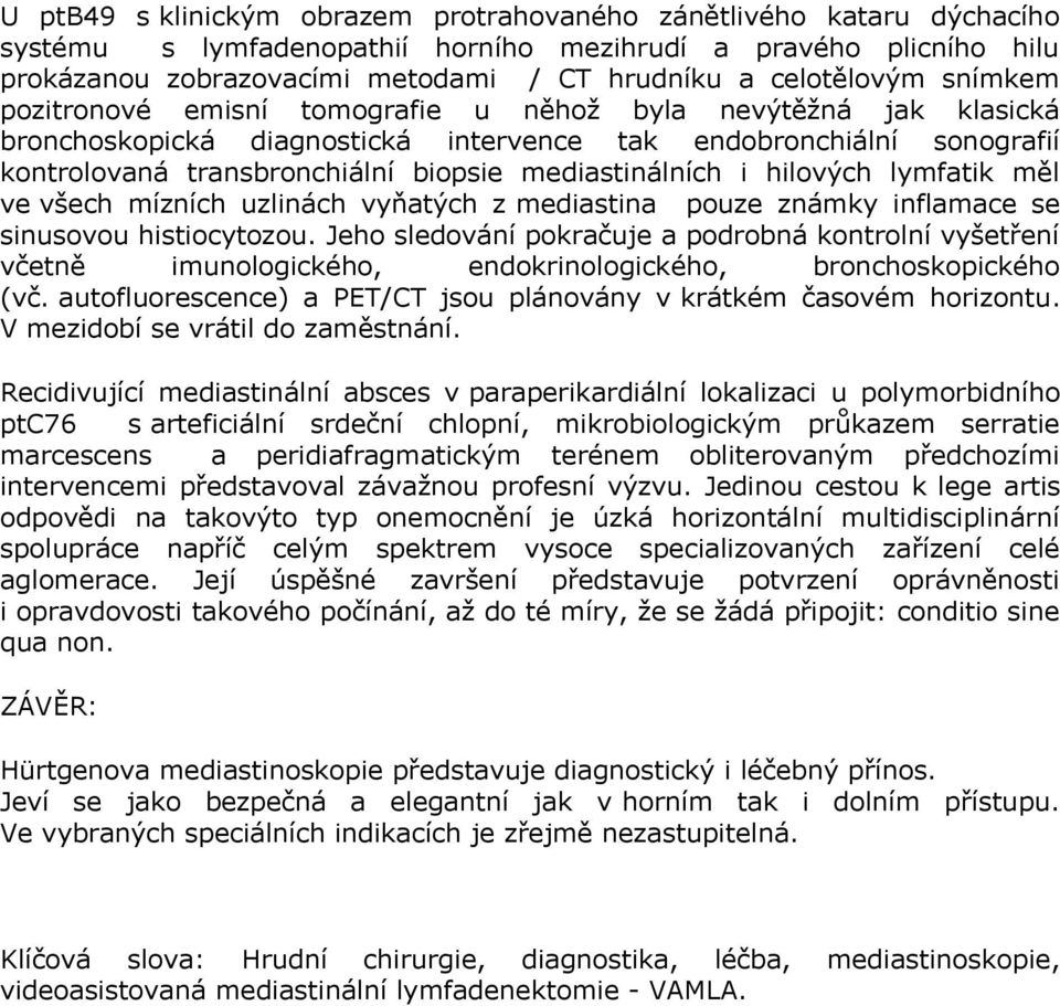 mediastinálních i hilových lymfatik měl ve všech mízních uzlinách vyňatých z mediastina pouze známky inflamace se sinusovou histiocytozou.