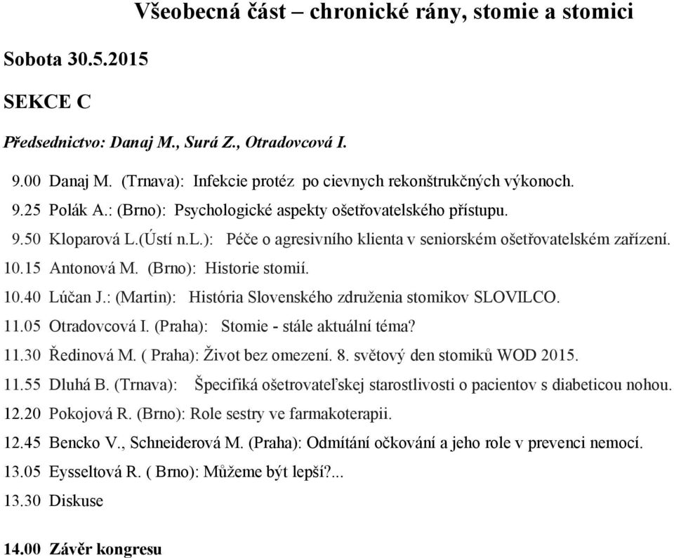 (Brno): Historie stomií. 10.40 Lúčan J.: (Martin): História Slovenského združenia stomikov SLOVILCO. 11.05 Otradovcová I. (Praha): Stomie - stále aktuální téma? 11.30 Ředinová M.