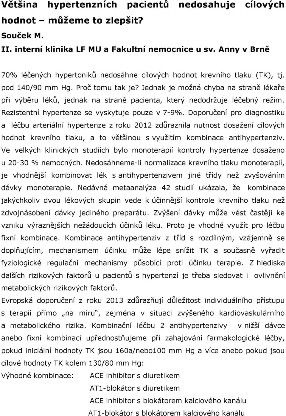 Jednak je možná chyba na straně lékaře při výběru léků, jednak na straně pacienta, který nedodržuje léčebný režim. Rezistentní hypertenze se vyskytuje pouze v 7-9%.