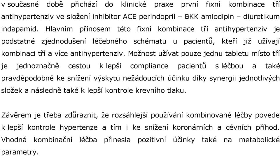 Možnost užívat pouze jednu tabletu místo tří je jednoznačně cestou k lepší compliance pacientů s léčbou a také pravděpodobně ke snížení výskytu nežádoucích účinku díky synergii jednotlivých složek a