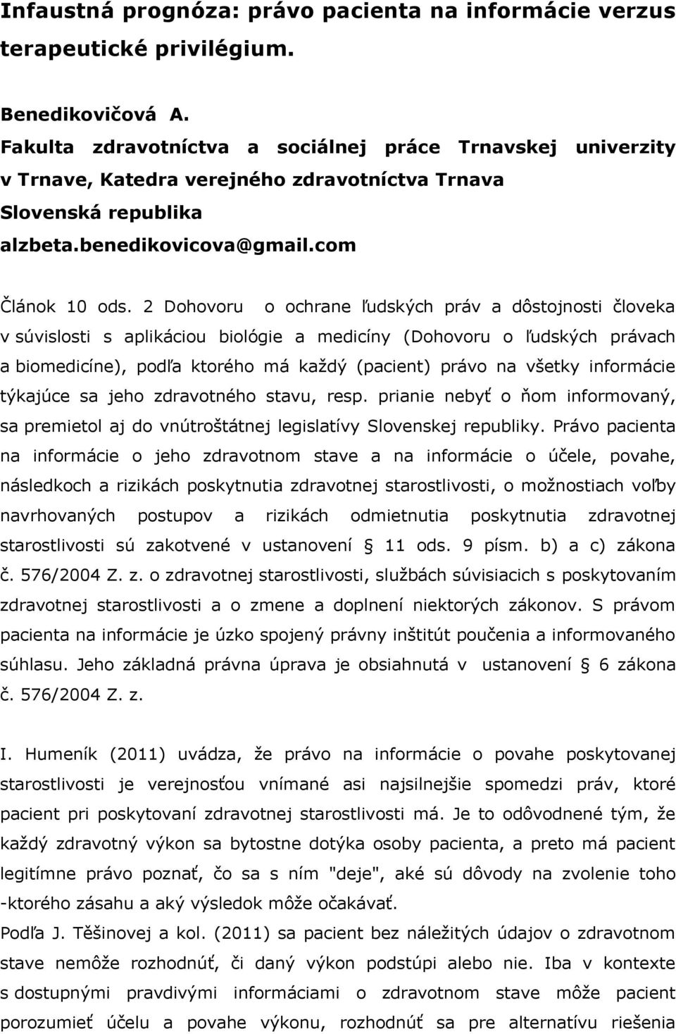 2 Dohovoru o ochrane ľudských práv a dôstojnosti človeka v súvislosti s aplikáciou biológie a medicíny (Dohovoru o ľudských právach a biomedicíne), podľa ktorého má každý (pacient) právo na všetky