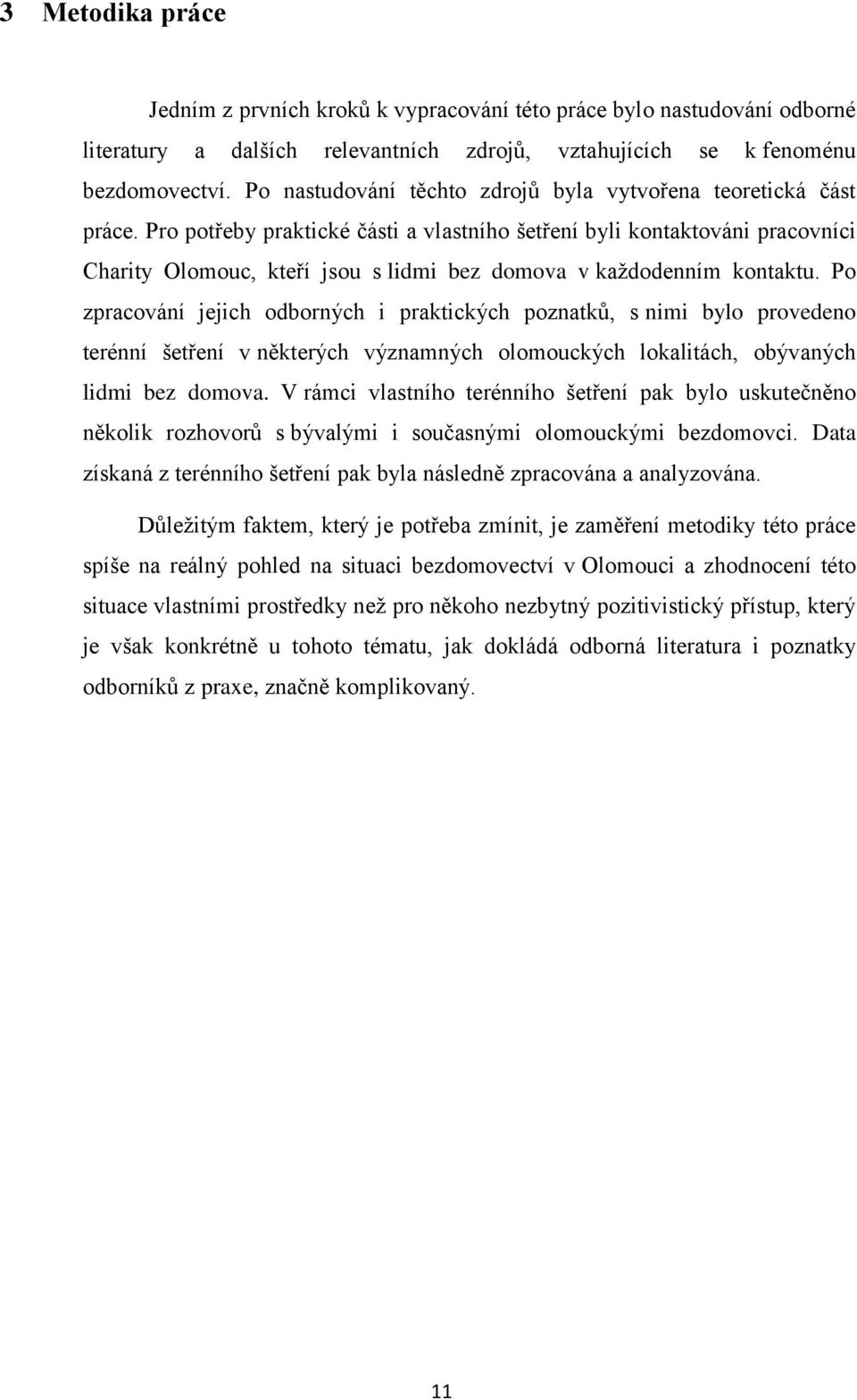 Pro potřeby praktické části a vlastního šetření byli kontaktováni pracovníci Charity Olomouc, kteří jsou s lidmi bez domova v každodenním kontaktu.