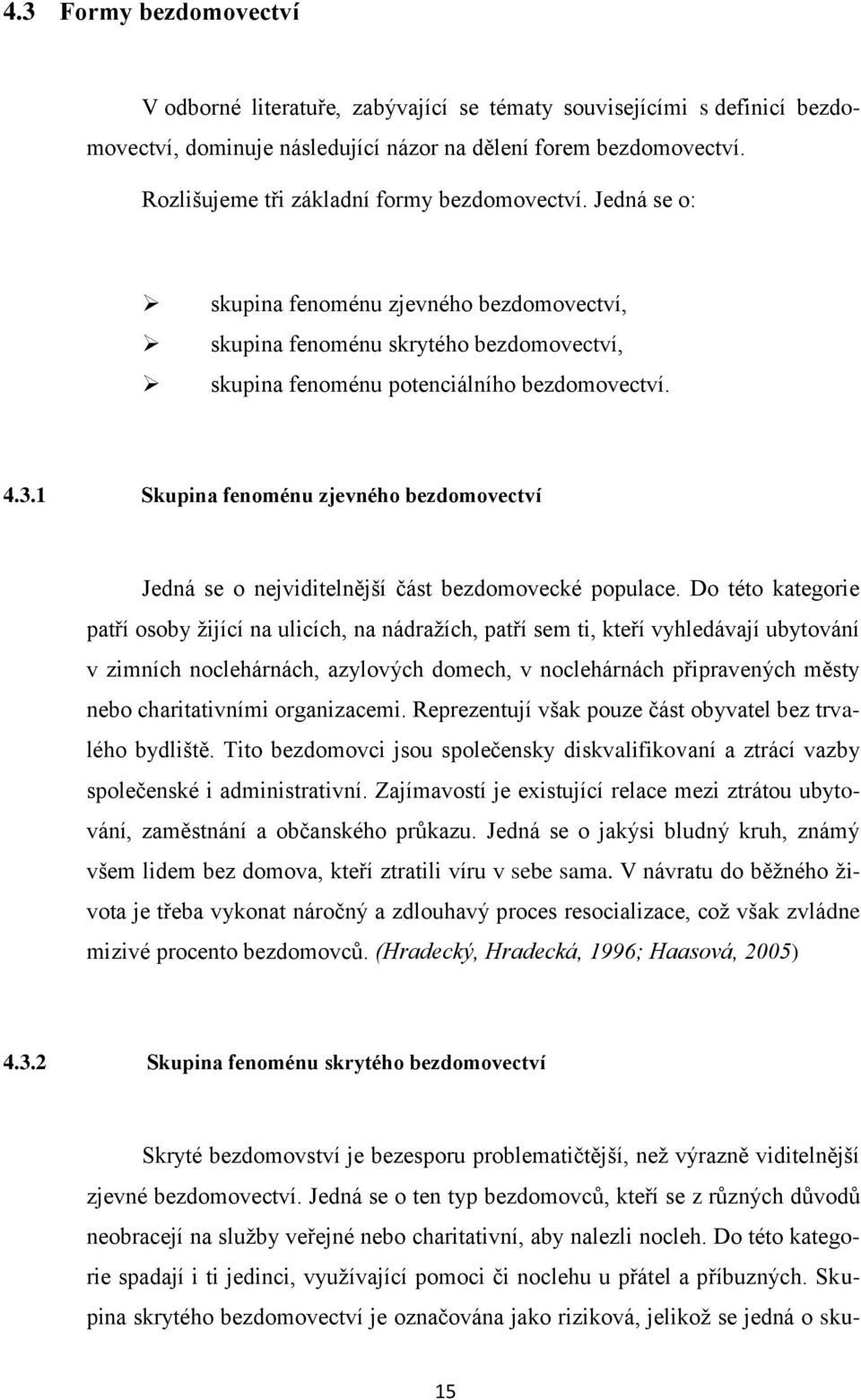 1 Skupina fenoménu zjevného bezdomovectví Jedná se o nejviditelnější část bezdomovecké populace.