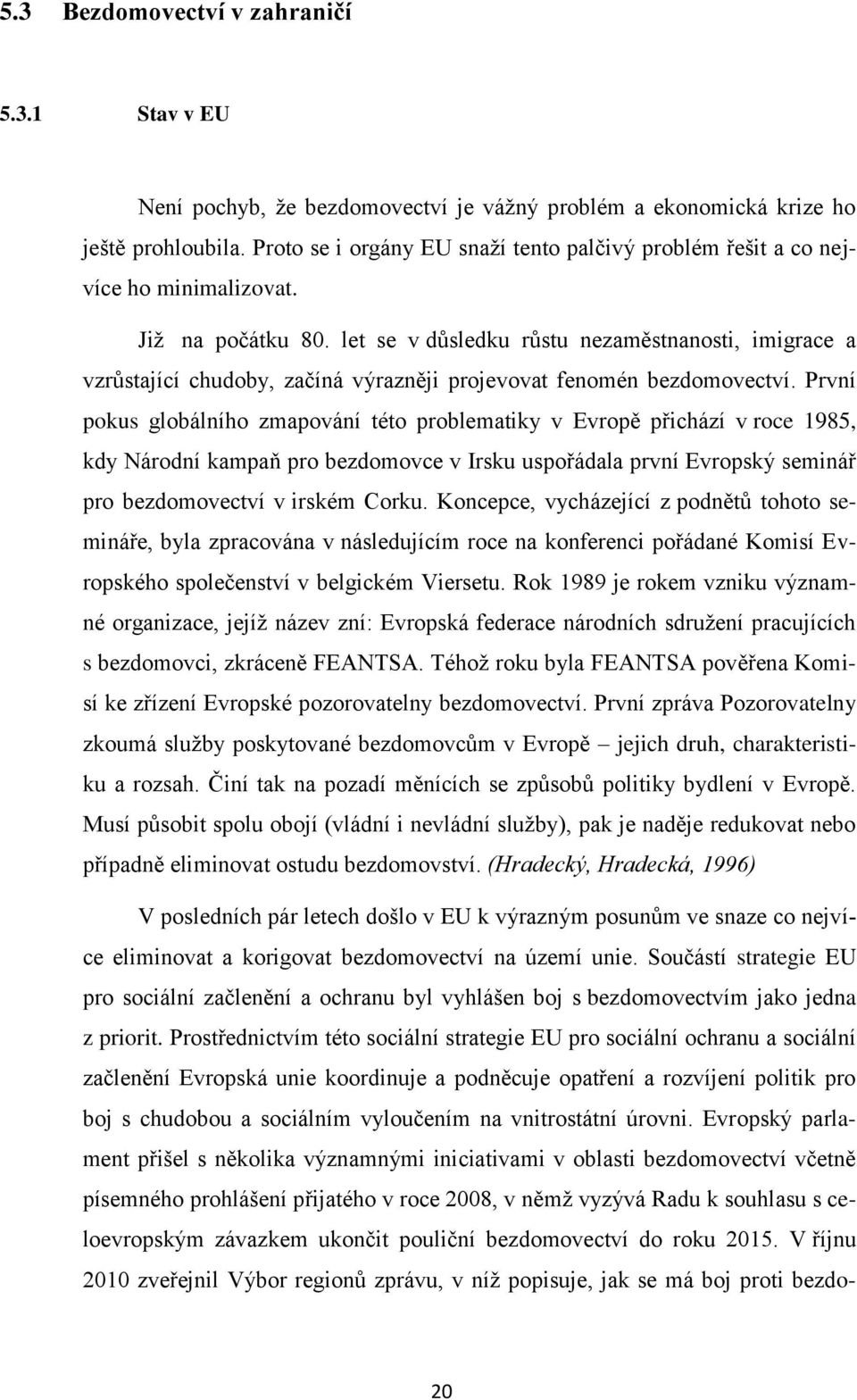 let se v důsledku růstu nezaměstnanosti, imigrace a vzrůstající chudoby, začíná výrazněji projevovat fenomén bezdomovectví.