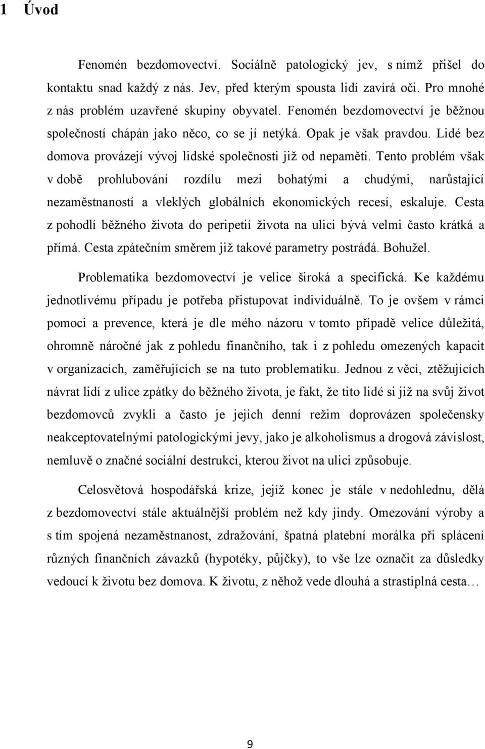 Tento problém však v době prohlubování rozdílu mezi bohatými a chudými, narůstající nezaměstnaností a vleklých globálních ekonomických recesí, eskaluje.